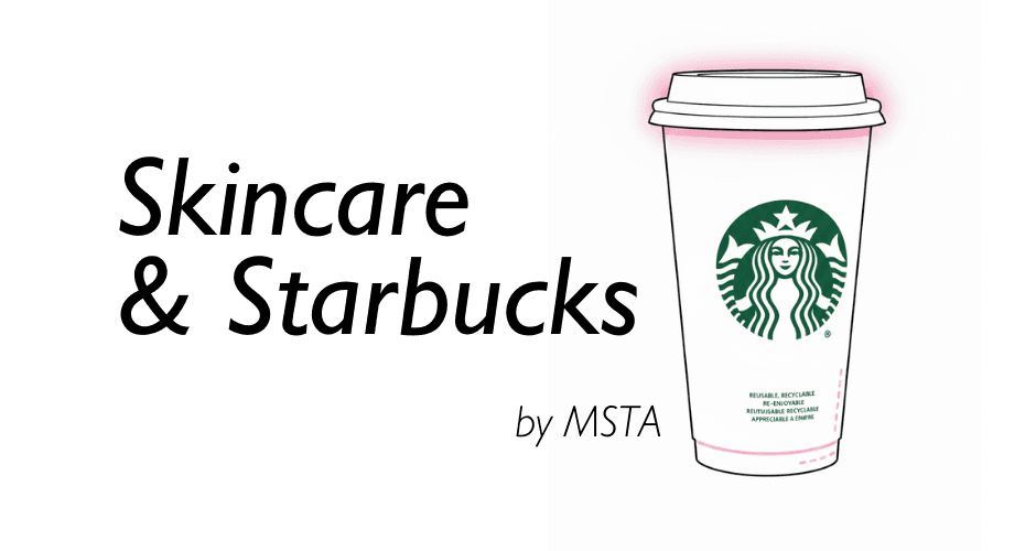 Skincare & Starbucks, the weekly newsletter by MSTA